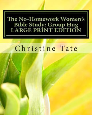 Kniha The No-Homework Women's Bible Study: Group Hug LARGE PRINT EDITION Christine Tate