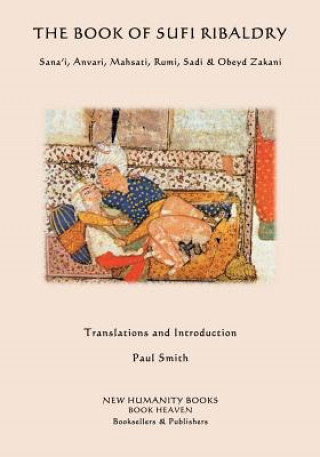 Book The Book of Sufi Ribaldry: Sana'i, Anvari, Mahsati, Rumi, Sadi & Obeyd Zakani Paul Smith