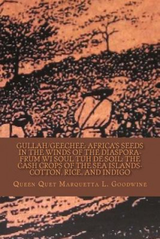 Книга Gullah/Geechee: Africa's Seeds in the Winds of the Diaspora-Frum Wi Soul Tuh de Soil: The Cash Crops of the Sea Islands Queen Quet Marquetta L Goodwine