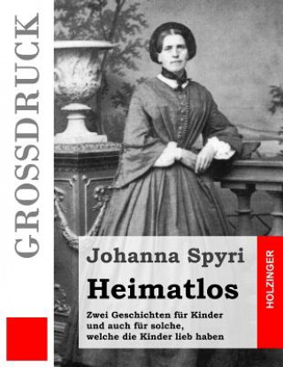 Carte Heimatlos (Großdruck): Zwei Geschichten für Kinder und auch für solche, welche die Kinder lieb haben Johanna Spyri