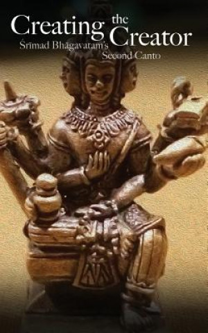 Carte Creating the Creator: Srimad Bhagavatam's Second Canto Vraja Kishor