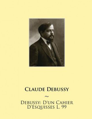Carte Debussy: D'un Cahier D'Esquisses L. 99 Claude Debussy