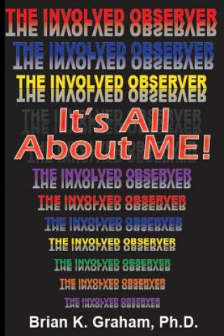 Kniha It's All About Me: The Involved Observer Brian K Graham Phd