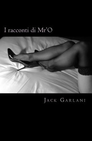 Carte I racconti di Mr'O - Vol.1: Quel pensiero improvviso - Mani innamorate - Lasciati prendere MR Jack Garlani