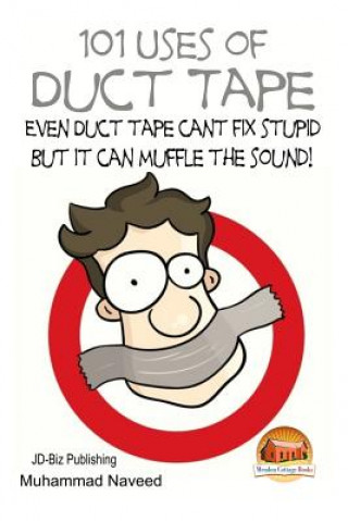 Kniha 101 Uses of Duct Tape - Even Duct tape can't fix stupid But it can muffle the sound! Muhammad Naveed