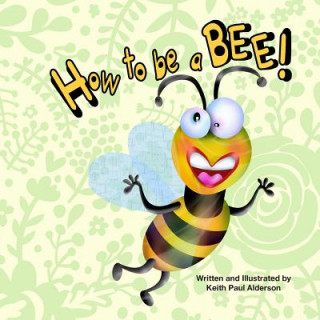 Kniha How to Be a Bee Keith Paul Alderson