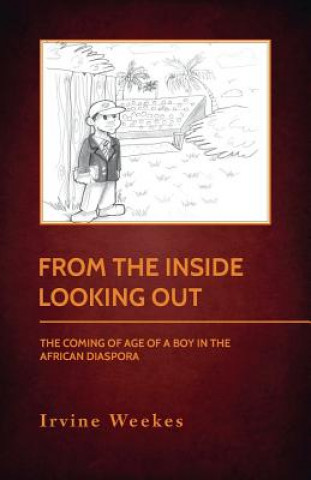 Książka From The Inside Looking Out: The Coming Of Age Of A Boy In The African Diaspora Irvine Weekes