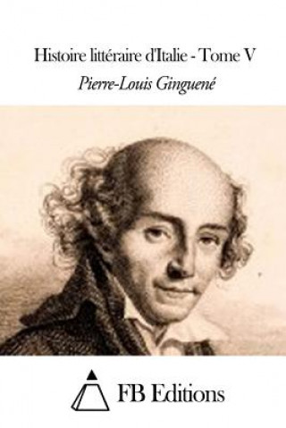 Kniha Histoire littéraire d'Italie - Tome V Pierre-Louis Ginguene