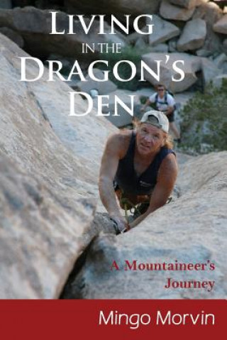 Carte Living In the Dragon's Den: A Mountaineer's Journey Mingo Morvin