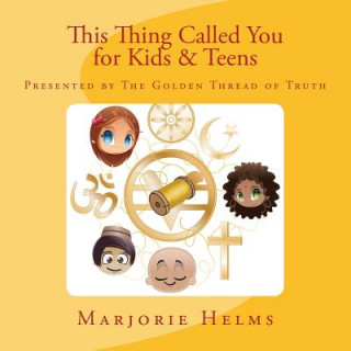 Könyv 'This Thing Called You' for Kids & Teens: Presented by The Golden Thread of Truth Marjorie Helms