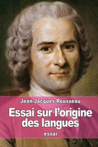 Könyv Essai sur l'origine des langues: o? il est parlé de la Mélodie, et de l'Imitation musicale Jean-Jacques Rousseau