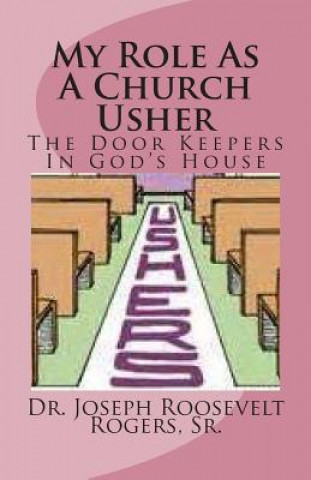 Carte My Role as a Church Usher: The Door Keepers in God's House Sr Dr Joseph Roosevelt Rogers