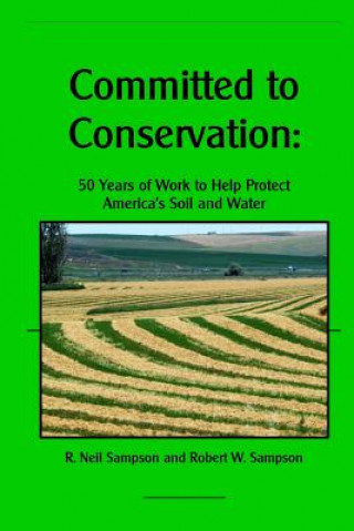 Kniha Committed to Conservation: 50 Years of Work to Help Protect America's Soil and Water R Neil Sampson