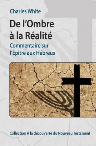 Книга De l'Ombre ? la Réalité: Commentaire sur l'Épître aux Hébreux Charles White