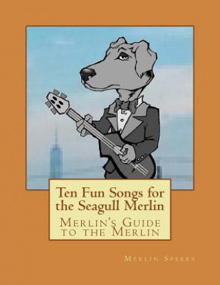 Книга Merlin's Guide to the Merlin - 10 Fun Songs for the Seagull Merlin: The First Seagull Merlin Songbook on Amazon Merlin Speers