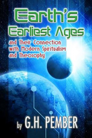 Carte Earth's Earliest Ages: and their Connection with Modern Spiritualism and Theosophy G H Pember