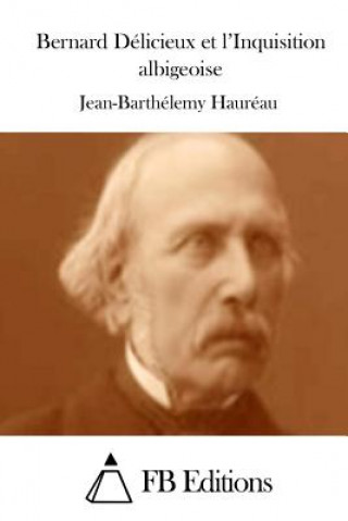 Kniha Bernard Délicieux et l'Inquisition albigeoise Jean-Barthelemy Haureau