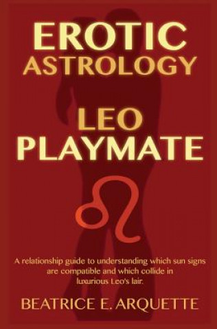Carte Erotic Astrology: Leo Playmate: A relationship guide to understanding which sun signs are compatible and which collide in luxurious Leo' Beatrice E Arquette