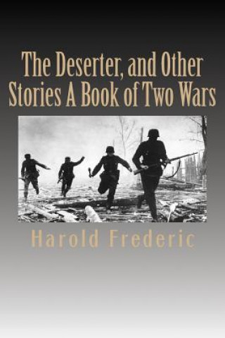 Könyv The Deserter, and Other Stories A Book of Two Wars MR Harold Frederic