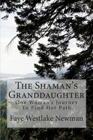 Książka The Shaman's Granddaughter: One Woman's Journey To Find Her Path Faye Westlake Newman