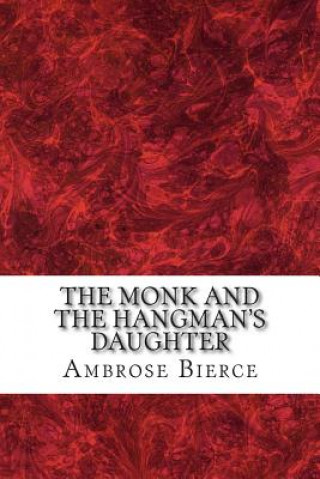 Kniha The Monk And the Hangman's Daughter: (Ambrose Bierce Classics Collection) Ambrose Bierce