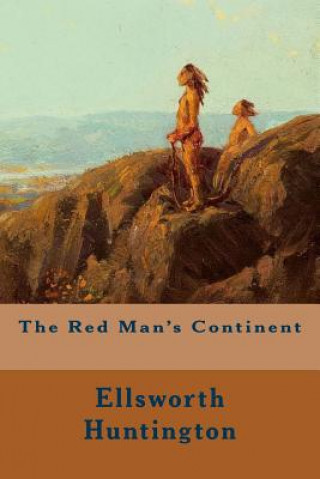 Kniha The Red Man's Continent Ellsworth Huntington