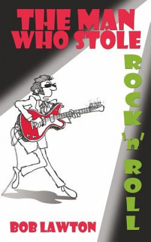 Buch The Man Who Stole Rock 'n' Roll: It's rock 'n' roll plagiarism... only this time the songs are stolen from the future Bob Lawton