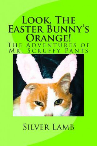 Carte Look, The Easter Bunny's Orange: The Adventures of Mr. Scruffy Pants Mrs Silver Lamb