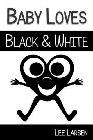 Книга Baby Loves Black and White: High-Contrast Images to Stimulate Your Baby's Brain Lee Larsen