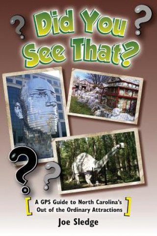 Książka Did You See That?: A GPS Guide to North Carolina's Out of the Ordinary Attractions Joe Sledge