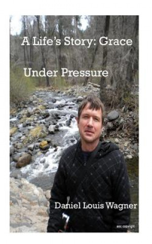 Carte A Life's Story: Grace under Pressure MR Daniel Louis Wagner
