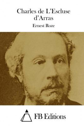 Könyv Charles de L'Escluse d'Arras Ernest Roze