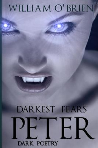 Könyv Peter: Darkest Fears - Dark Poetry: Peter: A Darkened Fairytale William O'Brien