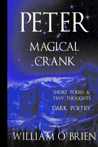 Carte Peter: Magical Crank (Peter: A Darkened Fairytale, Vol 10): Short Poems & Tiny Thoughts William O'Brien