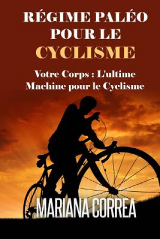 Книга REGIME PALEO Pour le CYCLISME: Votre corps: L'ultime machine pour le Cyclisme Mariana Correa