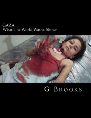 Könyv GAZA, What The World Wasn't Shown G Brooks