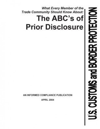 Kniha What Every Member of the Trade Community Should Know About: The ABC's of Prior Disclosure U S Department of Homeland Security