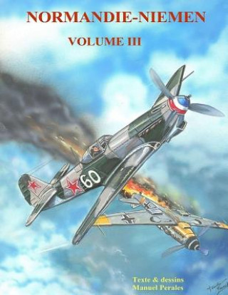 Könyv Normandie-Niemen Volume III: Histoire du groupe de chasse de la France Libre sur le front russe 1942-1945 MR Manuel Perales