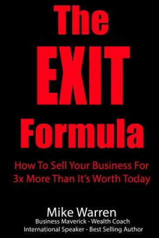 Kniha The EXIT Formula: How To Sell Your Business For 3x More Than It's Worth Today Mike Warren