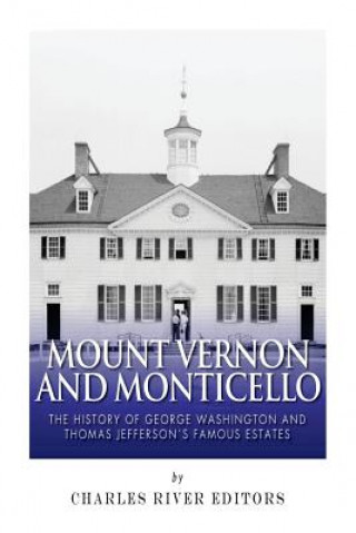 Kniha Mount Vernon and Monticello: The History of George Washington and Thomas Jefferson's Famous Estates Charles River Editors