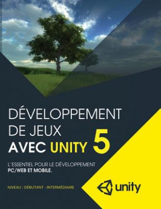 Carte Developpement de jeux avec Unity 5: L'essentiel pour le developpement PC/Web et mobile MR Marc-Andre Larouche