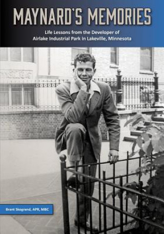 Kniha Maynard's Memories: Life Lessons from the Developer of Airlake Industrial Park in Lakeville, Minnesota Brant Skogrand