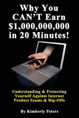 Książka Why You CAN'T Earn $1,000,000,000 in 20 Minutes!: Understanding & Protecting Yourself Against Internet Product Scams & Rip-Offs Kimberly Peters