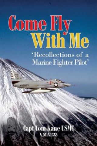 Kniha Come Fly With Me: 'recollections of a Marine fighter pilot' Capt Tom Kane Usmc