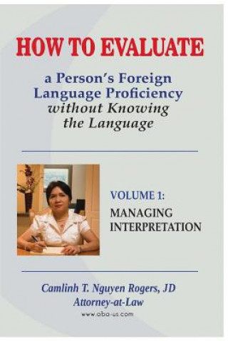 Kniha How to Evaluate a Person's Foreign Language Proficiency without Knowing the Language: Managing Interpretation Jd Camlinh T Nguyen Rogers