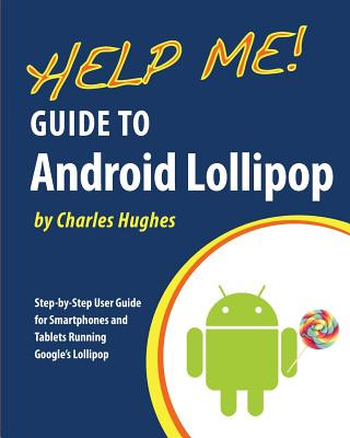 Buch Help Me! Guide to Android Lollipop: Step-by-Step User Guide for Smartphones and Tablets Running Google's Lollipop Charles Hughes