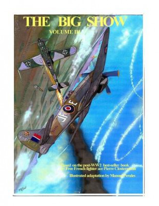 Kniha The Big Show Volume III: Illustrated adaptation of WW2 post-war best-seller book by Free French fighter ace Pierre Clostermann who served in th MR Manuel Perales
