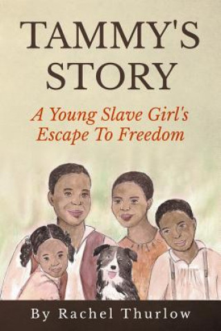 Könyv Tammy's Story: A Young Slave Girl's Escape To Freedom Rachel Thurlow