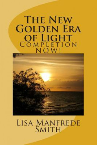 Könyv The New Golden Era of Light: Completion NOW! Lisa Manfrede Smith