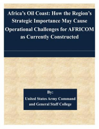 Książka Africa's Oil Coast: How the Region's Strategic Importance May Cause Operational Challenges for AFRICOM as Currently Constructed United States Army Command and General S